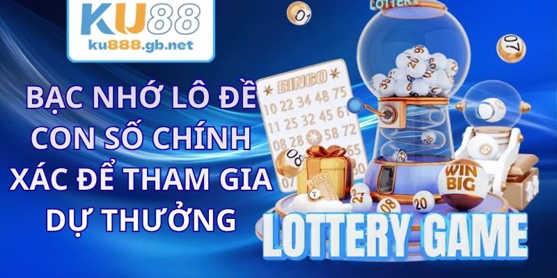 Bạc Nhớ Lô Đề KU88 - Con Số Chính Xác Để Tham Gia Dự Thưởng