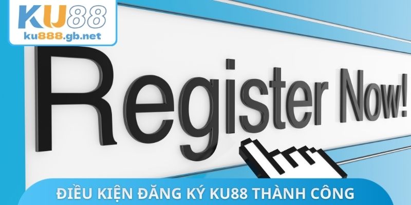 Điều kiện tuân thủ đăng ký KU88 thành công