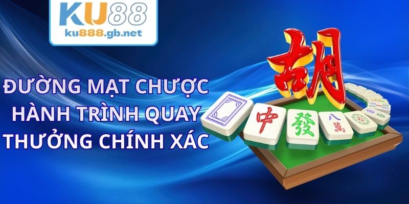 Đường Mạt Chược KU88 - Hành Trình Quay Thưởng Chính Xác