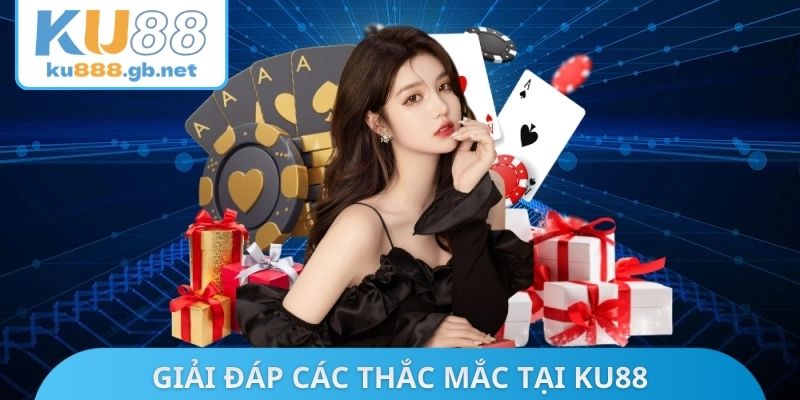 Giải đáp các thắc mắc tại KU88