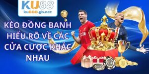Kèo Đồng Banh KU88 - Hiểu Rõ Về Các Cửa Cược Khác Nhau