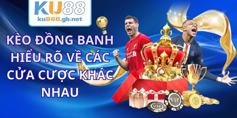 Kèo Đồng Banh KU88 - Hiểu Rõ Về Các Cửa Cược Khác Nhau
