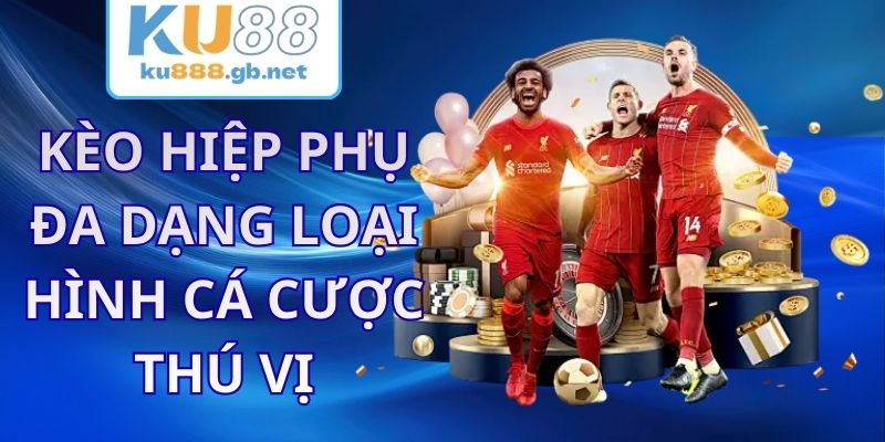 Kèo Hiệp Phụ KU88 - Đa Dạng Loại Hình Cá Cược Thú Vị