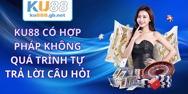 KU88 Có Hợp Pháp Không - Quá Trình Tự Trả Lời Câu Hỏi