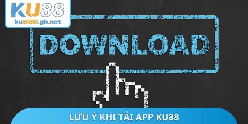 Lưu ý khi tải App KU88