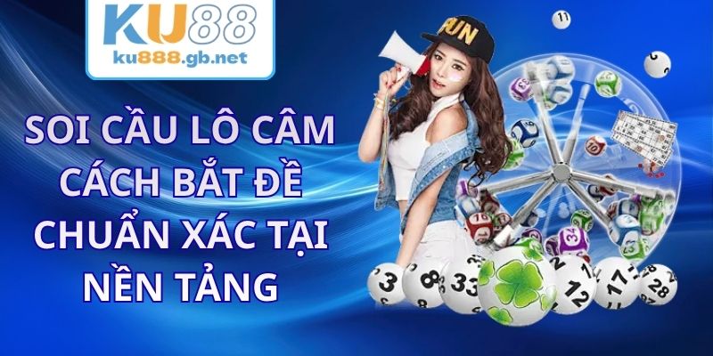 Soi Cầu Lô Câm KU88 - Cách Bắt Đề Chuẩn Xác Tại Nền Tảng