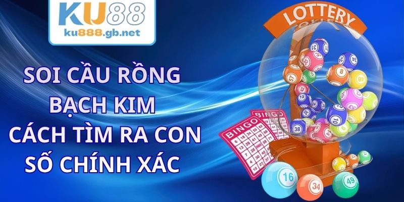 Soi Cầu Rồng Bạch Kim KU88 - Cách Tìm Ra Con Số Chính Xác