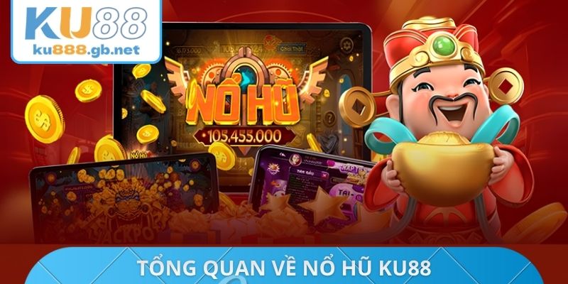 Tổng quan về nổ hũ KU88