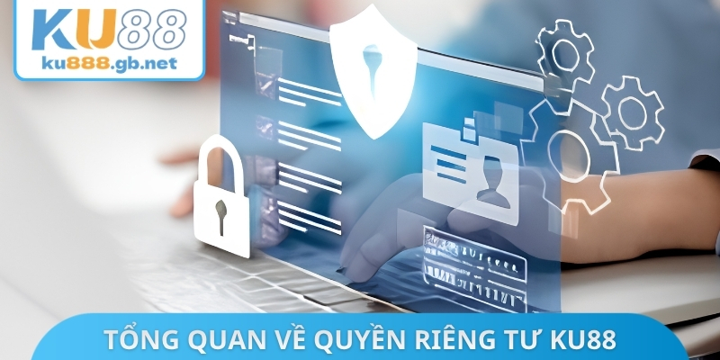 Tổng quan về quyền riêng tư KU88
